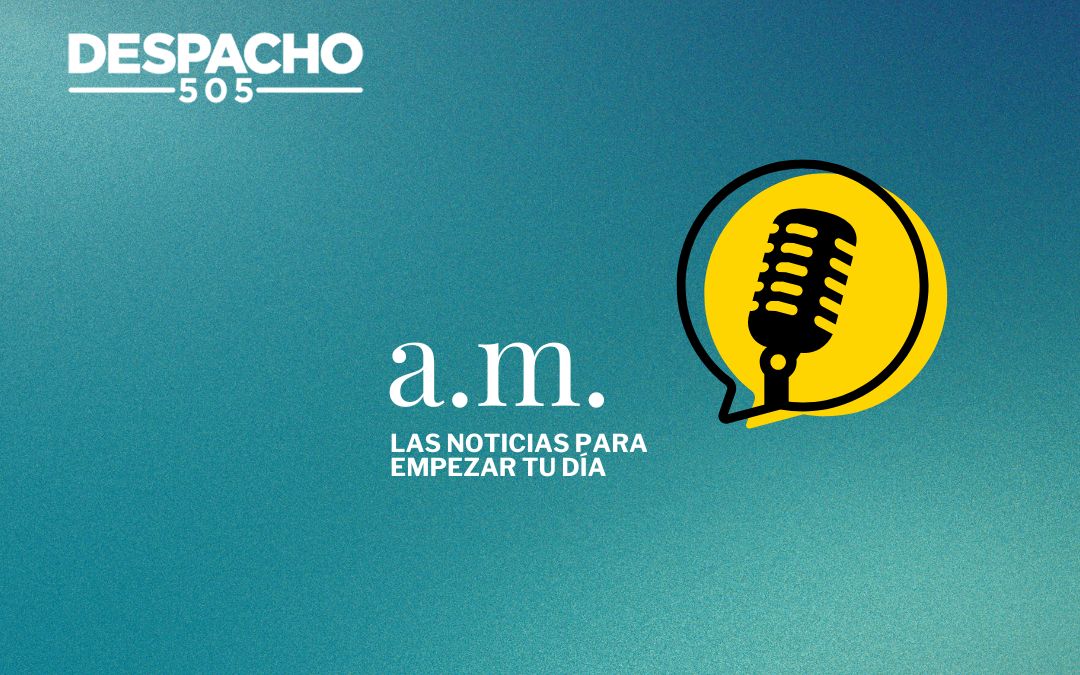 🎧 A.M. Podcast: Las noticias de hoy 07 de agosto en Nicaragua